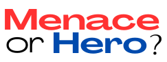 Menace or Hero